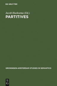 Title: Partitives: Studies on the Syntax and Semantics of Partitive and Related Constructions, Author: Jacob Hoeksema