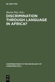 Title: Discrimination through Language in Africa?: Perspectives on the Namibian Experience / Edition 1, Author: Martin Pütz