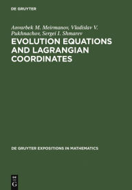 Title: Evolution Equations and Lagrangian Coordinates / Edition 1, Author: Anvarbek M. Meirmanov
