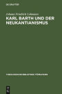 Karl Barth und der Neukantianismus: Die Rezeption des Neukantianismus im Römerbrief und ihre Bedeutung für die weitere Ausarbeitung der Theologie Karl Barths
