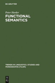 Title: Functional Semantics: A Theory of Meaning, Structure and Tense in English / Edition 1, Author: Peter Harder