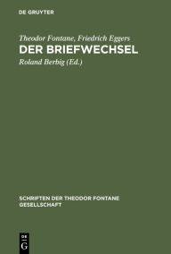 Title: Der Briefwechsel: Mit Fontanes Briefen an Karl Eggers und der Korrespondenz von Friedrich Eggers mit Emilie Fontane, Author: Theodor Fontane