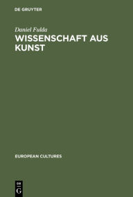 Title: Wissenschaft aus Kunst: Die Entstehung der modernen deutschen Geschichtsschreibung 1760-1860 / Edition 1, Author: Daniel Fulda