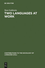 Title: Two Languages at Work: Bilingual Life on the Production Floor / Edition 1, Author: Tara Goldstein