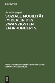 Title: Soziale Mobilität im Berlin des zwanzigsten Jahrhunderts: Frauen und Männer in Berlin-Neukölln 1905-1957, Author: Ruth Federspiel