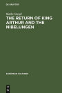 The Return of King Arthur and the Nibelungen: National Myth in Nineteenth-Century English and German Literature