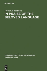 Title: In Praise of the Beloved Language: A Comparative View of Positive Ethnolinguistic Consciousness, Author: Joshua A. Fishman