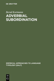 Title: Adverbial Subordination: A Typology and History of Adverbial Subordinators Based on European Languages / Edition 1, Author: Bernd Kortmann