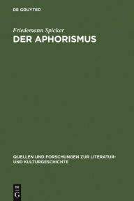 Title: Der Aphorismus: Begriff und Gattung von der Mitte des 18. Jahrhunderts bis 1912 / Edition 1, Author: Friedemann Spicker