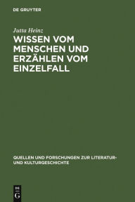Title: Wissen vom Menschen und Erzählen vom Einzelfall: Untersuchungen zum anthropologischen Roman der Spätaufklärung, Author: Jutta Heinz