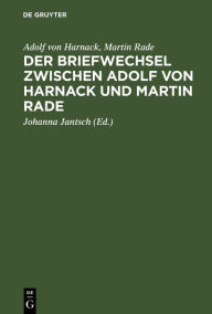 Title: Der Briefwechsel zwischen Adolf von Harnack und Martin Rade: Theologie auf dem öffentlichen Markt / Edition 1, Author: Adolf von Harnack