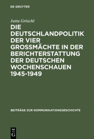 Title: Die Deutschlandpolitik der vier Großmächte in der Berichterstattung der deutschen Wochenschauen 1945-1949: Ein Beitrag zur Diskussion um den Film als historische Quelle, Author: Jutta Gröschl