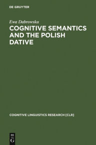 Title: Cognitive Semantics and the Polish Dative / Edition 1, Author: Ewa Dabrowska
