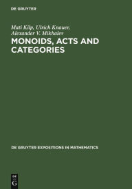 Title: Monoids, Acts and Categories: With Applications to Wreath Products and Graphs. A Handbook for Students and Researchers / Edition 1, Author: Mati Kilp