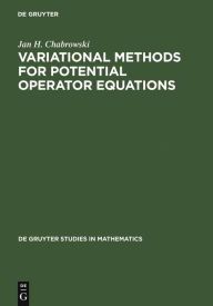 Title: Variational Methods for Potential Operator Equations: With Applications to Nonlinear Elliptic Equations / Edition 1, Author: Jan H. Chabrowski