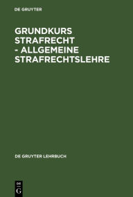 Title: Grundkurs Strafrecht - Allgemeine Strafrechtslehre, Author: De Gruyter