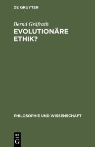 Title: Evolutionäre Ethik?: Philosophische Programme, Probleme und Perspektiven der Soziobiologie, Author: Bernd Gräfrath