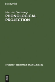 Title: Phonological Projection: A Theory of Feature Content and Prosodic Structure / Edition 1, Author: Marc van Oostendorp