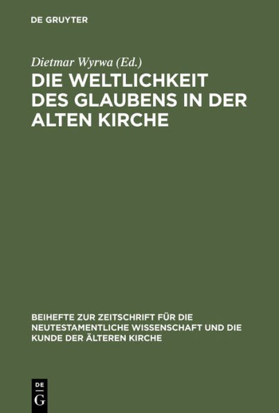 Die Weltlichkeit des Glaubens in der Alten Kirche: Festschrift für Ulrich Wickert zum siebzigsten Geburtstag