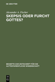 Title: Skepsis oder Furcht Gottes?: Studien zur Komposition und Theologie des Buches Kohelet, Author: Alexander A. Fischer
