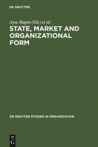 Title: State, Market and Organizational Form / Edition 1, Author: Ayse Bugra