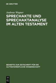 Title: Sprechakte und Sprechaktanalyse im Alten Testament: Untersuchungen im biblischen Hebräisch an der Nahtstelle zwischen Handlungsebene und Grammatik, Author: Andreas Wagner