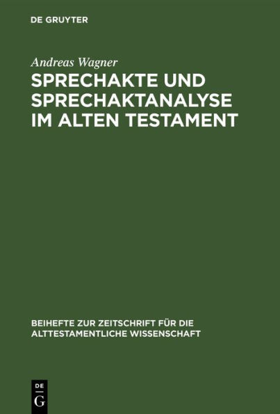 Sprechakte und Sprechaktanalyse im Alten Testament: Untersuchungen im biblischen Hebräisch an der Nahtstelle zwischen Handlungsebene und Grammatik