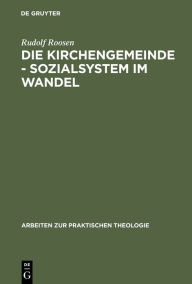 Title: Die Kirchengemeinde - Sozialsystem im Wandel: Analysen und Anregungen für die Reform der evangelischen Gemeindearbeit / Edition 1, Author: Rudolf Roosen