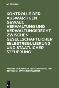 Title: Kontrolle der auswärtigen Gewalt. Verwaltung und Verwaltungsrecht zwischen gesellschaftlicher Selbstregulierung und staatlicher Steuerung: Berichte und Diskussionen auf der Tagung der Vereinigung der Deutschen Staatsrechtslehrer in Dresden vom 2. bis 5. O, Author: Kay Hailbronner