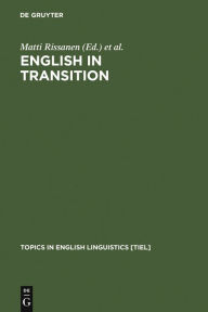 Title: English in Transition: Corpus-based Studies in Linguistic Variation and Genre Styles / Edition 1, Author: Matti Rissanen