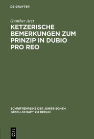 Title: Ketzerische Bemerkungen zum Prinzip in dubio pro reo: Vortrag gehalten vor der Juristischen Gesellschaft zu Berlin am 13. November 1996, Author: Gunther Arzt