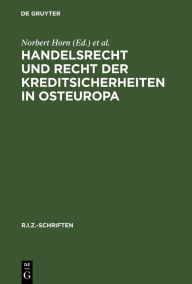 Title: Handelsrecht und Recht der Kreditsicherheiten in Osteuropa, Author: Norbert Horn