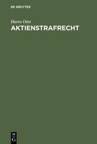 Title: Aktienstrafrecht: Erläuterungen zu den §§ 399-410 AktG (Sonderausgabe der Kommentierung der §§ 399-410 AktG aus: Großkommentar Aktiengesetz, 4., neubearb. Aufl.) / Edition 1, Author: Harro Otto