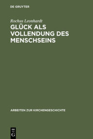 Title: Glück als Vollendung des Menschseins: Die beatitudo-Lehre des Thomas von Aquin im Horizont des Eudämonismus-Problems, Author: Rochus Leonhardt