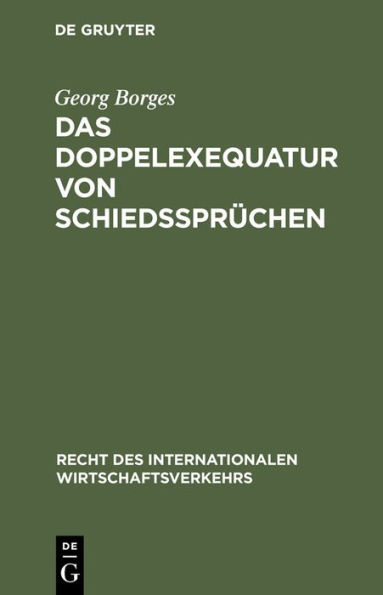 Das Doppelexequatur von Schiedssprüchen: Die Anerkennung ausländischer Schiedssprüche und Exequaturentscheidungen