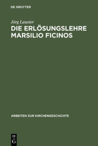 Title: Die Erlösungslehre Marsilio Ficinos: Theologiegeschichtliche Aspekte des Renaissanceplatonismus / Edition 1, Author: Jörg Lauster
