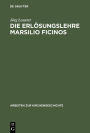 Die Erlösungslehre Marsilio Ficinos: Theologiegeschichtliche Aspekte des Renaissanceplatonismus / Edition 1