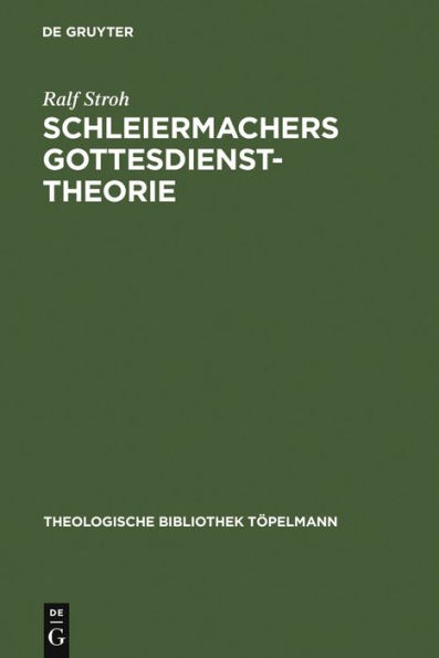 Schleiermachers Gottesdiensttheorie: Studien zur Rekonstruktion ihres enzyklopädischen Rahmens im Ausgang von 