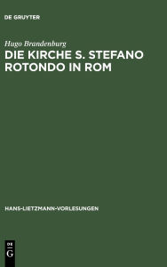 Title: Die Kirche S. Stefano Rotondo in Rom: Bautypologie und Architektursymbolik in der spätantiken und frühchristlichen Architektur, Author: Hugo Brandenburg