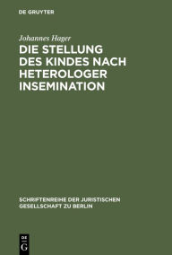 Title: Die Stellung des Kindes nach heterologer Insemination: Vortrag gehalten vor der Juristischen Gesellschaft zu Berlin am 14. Mai 1997, Author: Johannes Hager