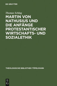 Title: Martin von Nathusius und die Anfänge protestantischer Wirtschafts- und Sozialethik, Author: Thomas Schlag
