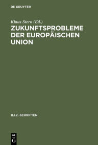 Title: Zukunftsprobleme der Europäischen Union: Erweiterung nach Osten oder Vertiefung oder beides? / Edition 1, Author: Klaus Stern