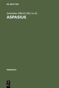 Title: Aspasius: The Earliest Extant Commentary on Aristotle's Ethics / Edition 1, Author: Antonina Alberti