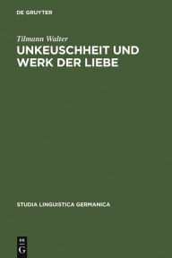 Title: Unkeuschheit und Werk der Liebe: Diskurse über Sexualität am Beginn der Neuzeit in Deutschland / Edition 1, Author: Tilmann Walter