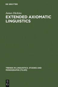 Title: Extended Axiomatic Linguistics, Author: James Dickins