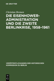 Title: Die Eisenhower-Administration und die zweite Berlinkrise, 1958-1961, Author: Christian Bremen