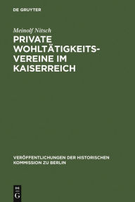 Title: Private Wohltätigkeitsvereine im Kaiserreich: Die praktische Umsetzung der bürgerlichen Sozialreform in Berlin / Edition 1, Author: Meinolf Nitsch