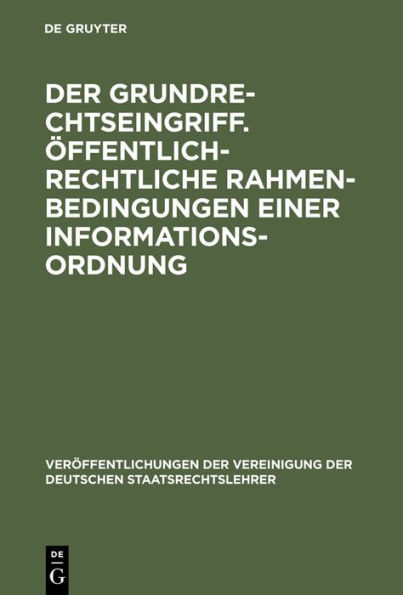 Der Grundrechtseingriff. Öffentlich-rechtliche Rahmenbedingungen einer Informationsordnung: Berichte und Diskussionen auf der Tagung der Vereinigung der Deutschen Staatsrechtslehrer in Osnabrück vom 1. bis 4. Oktober 1997