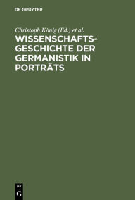 Title: Wissenschaftsgeschichte der Germanistik in Porträts / Edition 1, Author: Christoph König