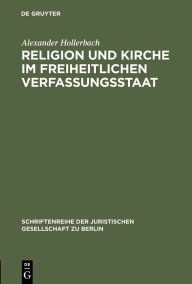 Title: Religion und Kirche im freiheitlichen Verfassungsstaat: Bemerkungen zur Situation des deutschen Staatskirchenrechts im europäischen Kontext. Überarbeitete und mit Anmerkungen versehene Fassung eines Vortrages gehalten vor der Juristischen Gesellschaft zu, Author: Alexander Hollerbach
